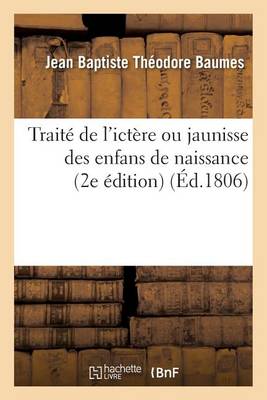 Trait� de l'Ict�re Ou Jaunisse Des Enfans de Naissance, 2e �dition - Sciences (Paperback)