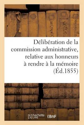 D�lib�ration de la Commission Administrative, Relative Aux Honneurs � Rendre � La M�moire - Histoire (Paperback)