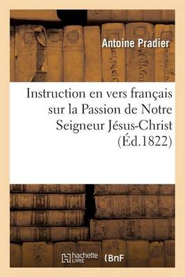 Instruction En Vers Fran�ais Sur La Passion de Notre Seigneur J�sus-Christ - Litterature (Paperback)