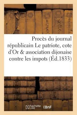 Proc�s Du Journal R�publicain Le Patriote, Cote d'Or Et de l'Association Dijonaise Contre Les Impots - Sciences Sociales (Paperback)