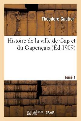 Histoire de la Ville de Gap Et Du Gapen�ais Tome 1 - Histoire (Paperback)