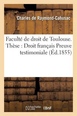 Facult� de Droit de Toulouse. Th�se Pour Le Doctorat. Droit Fran�ais Preuve Testimoniale. - Sciences Sociales (Paperback)