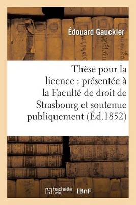 Th�se Pour La Licence: Pr�sent�e � La Facult� de Droit de Strasbourg Et Soutenue Publiquement - Sciences Sociales (Paperback)