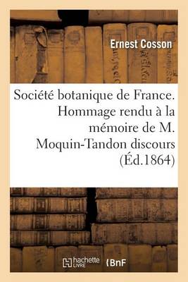 Soci�t� Botanique de France. Hommage Rendu � La M�moire de M. Moquin-Tandon Discours - Generalites (Paperback)