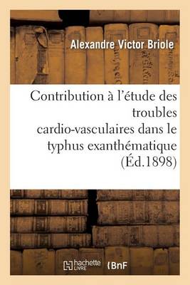 Contribution � l'�tude Des Troubles Cardio-Vasculaires Dans Le Typhus Exanth�matique - Sciences (Paperback)