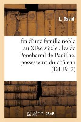 Fin d'Une Famille Noble Au Xixe Si�cle: Les de Poncharral de Pouillac, Possesseurs Du Ch�teau - Histoire (Paperback)