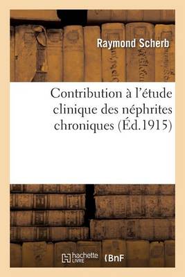 Contribution A L'Etude Clinique Des Nephrites Chroniques - Sciences (Paperback)