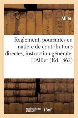 R�glement, Poursuites En Mati�re de Contributions Directes, Instruction G�n�rale. l'Allier - Sciences Sociales (Paperback)