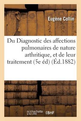 Du Diagnostic Des Affections Pulmonaires de Nature Arthritique, Et de Leur Traitement 1882 - Sciences (Paperback)