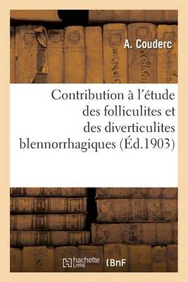 Contribution � l'�tude Des Folliculites Et Des Diverticulites Blennorrhagiques - Sciences (Paperback)