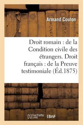 Droit Romain: de la Condition Civile Des �trangers. Droit Fran�ais: de la Preuve Testimoniale - Sciences Sociales (Paperback)
