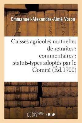 Caisses Agricoles Mutuelles de Retraites: Commentaires: Statuts-Types Adopt�s Par Le Comit� - Savoirs Et Traditions (Paperback)