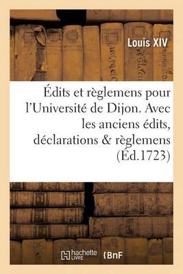 �dits Et R�glemens Pour l'Universit� de Dijon . Avec Les Anciens �dits, D�clarations R�glemens - Sciences Sociales (Paperback)