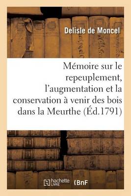 M�moire Sur Le Repeuplement, l'Augmentation Et La Conservation � Venir Des Bois Dans La Meurthe - Savoirs Et Traditions (Paperback)