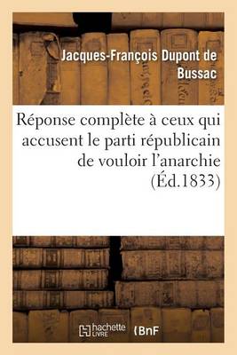 R�ponse Compl�te � Ceux Qui Accusent Le Parti R�publicain de Vouloir l'Anarchie - Litterature (Paperback)