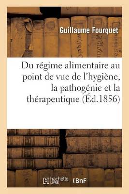 Du R�gime Alimentaire Au Point de Vue de l'Hygi�ne, La Pathog�nie Et La Th�rapeutique - Sciences (Paperback)