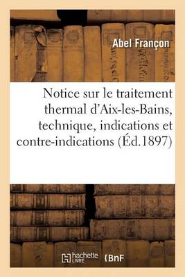 Notice Sur Le Traitement Thermal d'Aix-Les-Bains, Technique, Indications Et Contre-Indications - Sciences (Paperback)