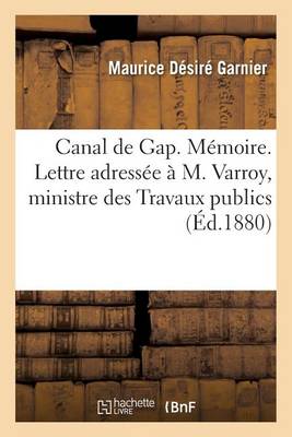 Canal de Gap. Memoire. Lettre Adressee A M. Varroy, Ministre Des Travaux Publics - Sciences Sociales (Paperback)