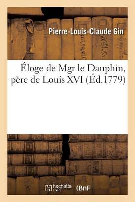 �loge de Mgr Le Dauphin, P�re de Louis XVI - Generalites (Paperback)