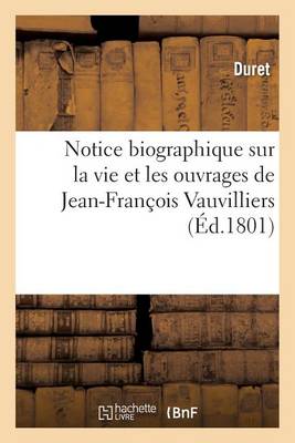 Notice Biographique Sur La Vie Et Les Ouvrages de Jean-Fran�ois Vauvilliers - Histoire (Paperback)