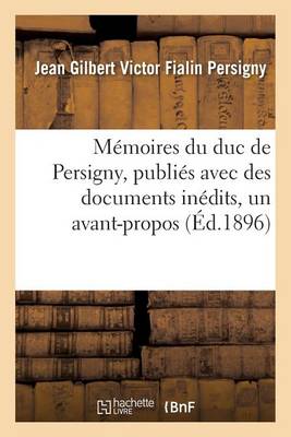 Memoires Du Duc de Persigny, Publies Avec Des Documents Inedits, Un Avant-Propos Et Un Epilogue - Generalites (Paperback)