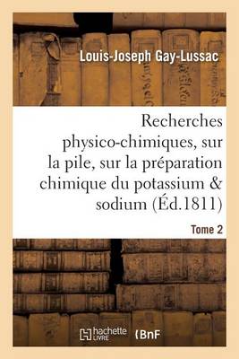 Recherches Physico-Chimiques, Sur La Pile, Sur La Pr�paration Chimique Et Les Propri�t�s Tome 2 - Sciences (Paperback)