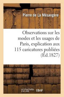 Observations Sur Les Modes Et Les Usages de Paris, Pour Servir d'Explication Aux 115 Caricatures - Arts (Paperback)