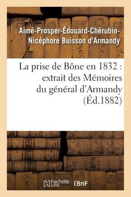 La Prise de B�ne En 1832 Extrait Des M�moires Du G�n�ral d'Armandy - Histoire (Paperback)