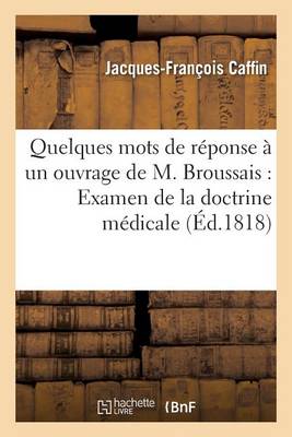 Quelques Mots de R�ponse � Un Ouvrage de M. Broussais Ayant Pour Titre Examen - Sciences (Paperback)
