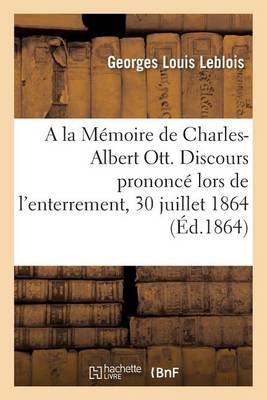 a la M�moire de Charles-Albert Ott. Discours Prononc� Lors de l'Enterrement - Generalites (Paperback)
