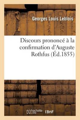 Discours Prononc� � La Confirmation d'Auguste Rothfus - Generalites (Paperback)