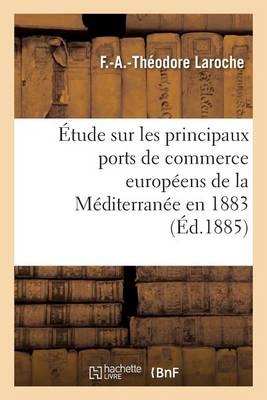 �tude Sur Les Principaux Ports de Commerce Europ�ens de la M�diterran�e Mission Accomplie En 1883 - Sciences Sociales (Paperback)