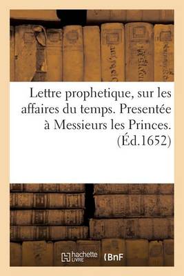 Lettre Prophetique, Sur Les Affaires Du Temps. Present�e � Messieurs Les Princes. - Litterature (Paperback)
