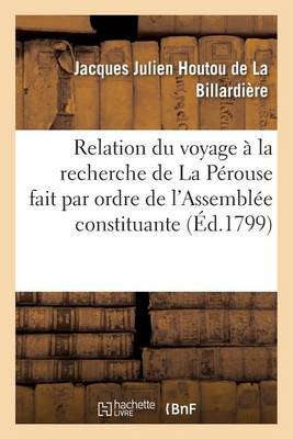 Relation Du Voyage � La Recherche de la P�rouse, Fait Par Ordre de l'Assembl�e Constituante - Histoire (Paperback)