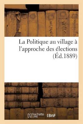 La Politique Au Village � l'Approche Des �lections - Litterature (Paperback)