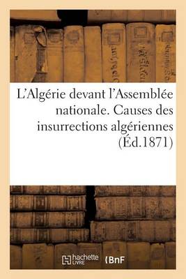 L'Alg�rie Devant l'Assembl�e Nationale. Causes Des Insurrections Alg�riennes - Sciences Sociales (Paperback)