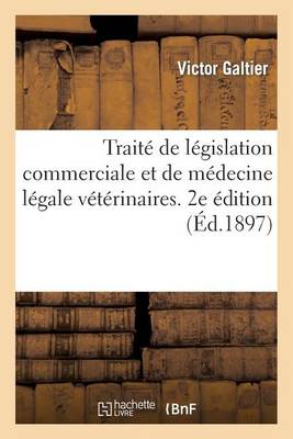 Trait� de L�gislation Commerciale Et de M�decine L�gale V�t�rinaires. 2e �dition - Sciences (Paperback)