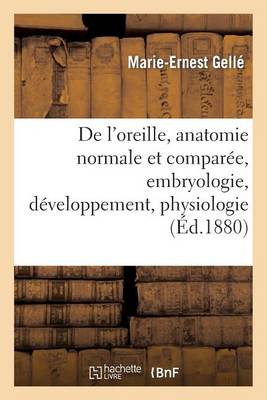 de l'Oreille, Anatomie Normale Et Compar�e.Tome I. Le�ons Faites � l'�cole, Embryologie - Sciences (Paperback)