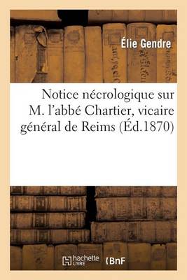 Notice Necrologique Sur M. L'Abbe Chartier, Vicaire General de Reims - Histoire (Paperback)