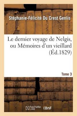 Le Dernier Voyage de Nelgis, Ou M�moires d'Un Vieillard. Tome 3 - Litterature (Paperback)