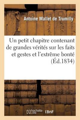 Un Petit Chapitre Contenant de Grandes V�rit�s Sur Les Faits Et Gestes Et l'Extr�me Bont� de - Sciences Sociales (Paperback)