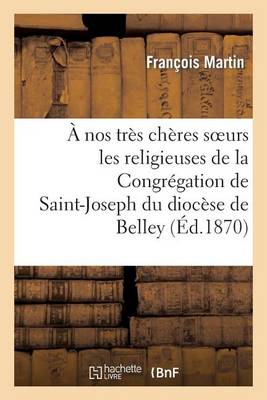 � Nos Tr�s Ch�res Soeurs Les Religieuses de la Congr�gation de Saint-Joseph Du Dioc�se de Belley - Histoire (Paperback)