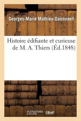 Histoire �difiante Et Curieuse de M. A. Thiers - Litterature (Paperback)