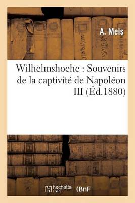 Wilhelmshoehe: Souvenirs de la Captivit� de Napol�on III - Histoire (Paperback)