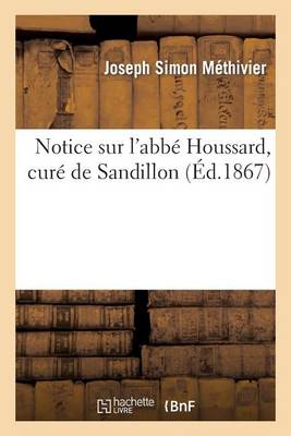 Notice Sur l'Abb� Houssard, Cur� de Sandillon - Histoire (Paperback)