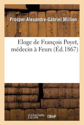 Eloge de Fran�ois Poyet, M�decin � Feurs - Histoire (Paperback)