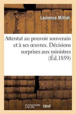 Attentat Au Pouvoir Souverain Et � Ses Oeuvres. D�cisions Surprises Aux Ministres Par Suite - Sciences Sociales (Paperback)