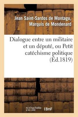 Dialogue Entre Un Militaire Et Un D�put�, Ou Petit Cat�chisme Politique � l'Usage Des Amis - Sciences Sociales (Paperback)