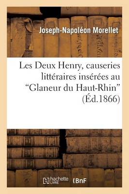 Les Deux Henry, Causeries Littï¿½raires Insï¿½rï¿½es Au 'glaneur Du Haut-Rhin' - Histoire (Paperback)