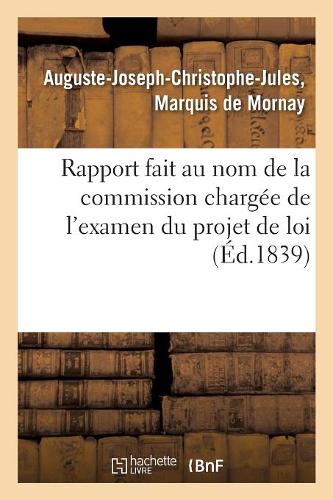 Rapport Fait Au Nom de La Commission Chargee de L'Examen Du Projet de Loi Relatif A L'Organisation: Du Cadre de L'Etat-Major General de L'Armee de Terre: Seance Du 18 Juin 1839 - Sciences Sociales (Paperback)